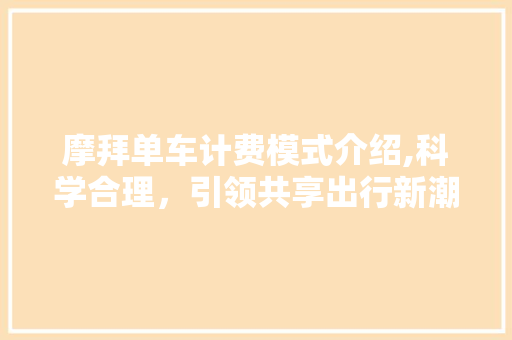 摩拜单车计费模式介绍,科学合理，引领共享出行新潮流
