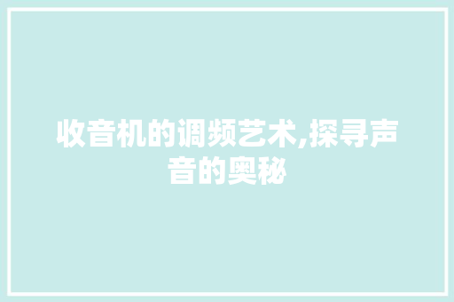 收音机的调频艺术,探寻声音的奥秘