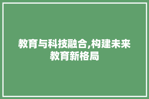 教育与科技融合,构建未来教育新格局