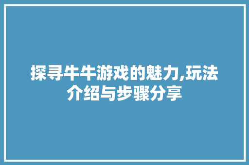 探寻牛牛游戏的魅力,玩法介绍与步骤分享