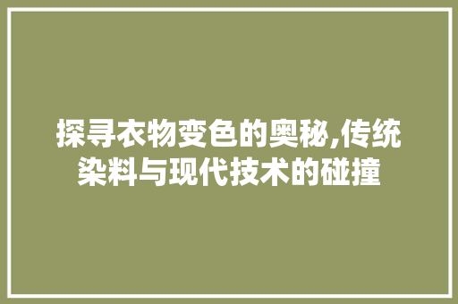 探寻衣物变色的奥秘,传统染料与现代技术的碰撞 服务器/数据库