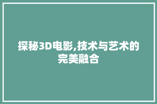 探秘3D电影,技术与艺术的完美融合