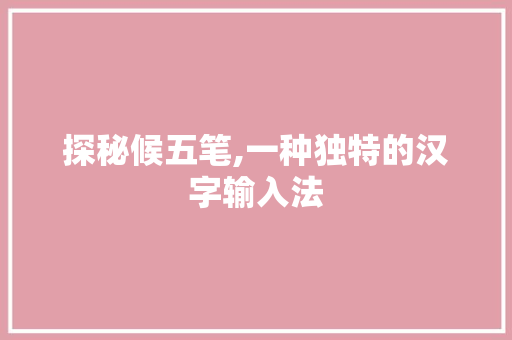 探秘候五笔,一种独特的汉字输入法