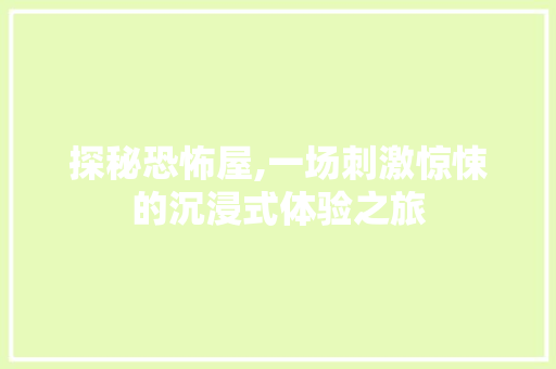 探秘恐怖屋,一场刺激惊悚的沉浸式体验之旅