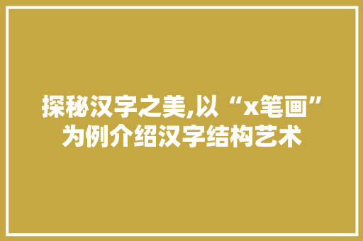 探秘汉字之美,以“x笔画”为例介绍汉字结构艺术 友链在线