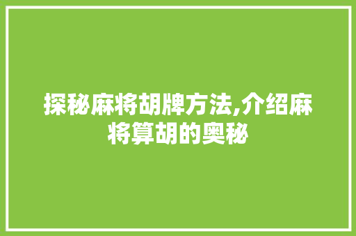 探秘麻将胡牌方法,介绍麻将算胡的奥秘 Web前端