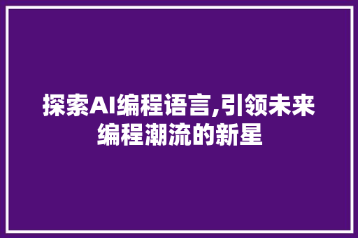 探索AI编程语言,引领未来编程潮流的新星