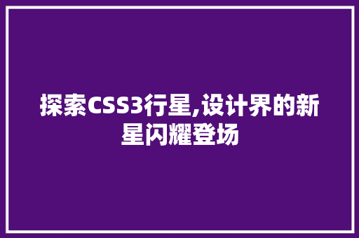 探索CSS3行星,设计界的新星闪耀登场