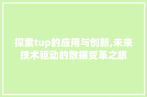 探索tup的应用与创新,未来技术驱动的数据变革之旅