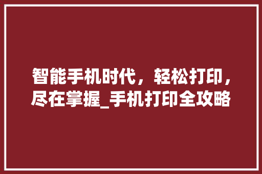智能手机时代，轻松打印，尽在掌握_手机打印全攻略