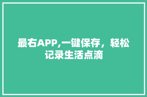 最右APP,一键保存，轻松记录生活点滴