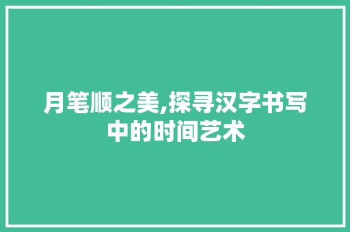 月笔顺之美,探寻汉字书写中的时间艺术 SEO教程