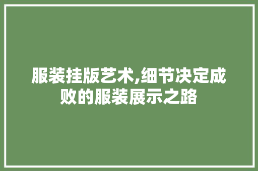 服装挂版艺术,细节决定成败的服装展示之路 服务器/数据库