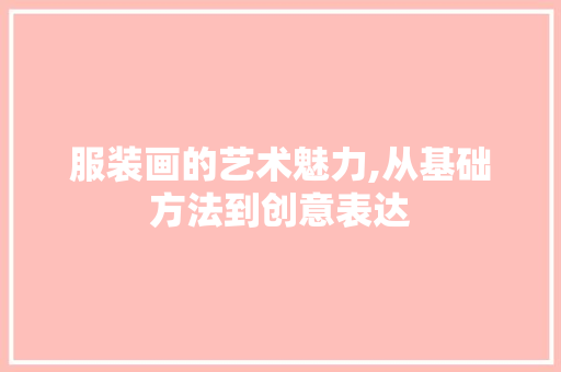 服装画的艺术魅力,从基础方法到创意表达 服务器/数据库