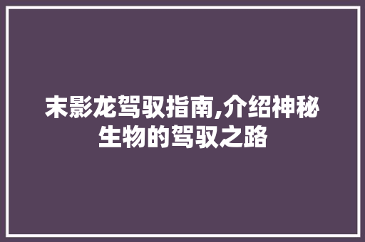 末影龙驾驭指南,介绍神秘生物的驾驭之路 服务器/数据库