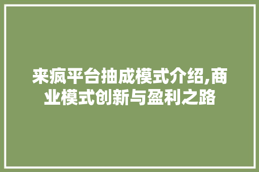 来疯平台抽成模式介绍,商业模式创新与盈利之路