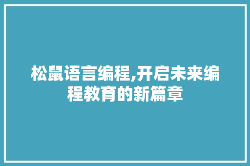 松鼠语言编程,开启未来编程教育的新篇章
