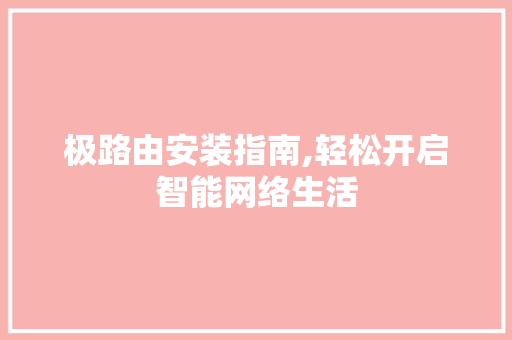极路由安装指南,轻松开启智能网络生活