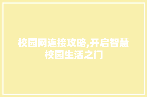 校园网连接攻略,开启智慧校园生活之门 SEO教程