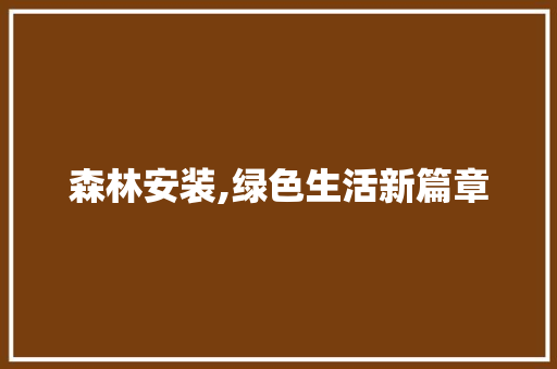 森林安装,绿色生活新篇章