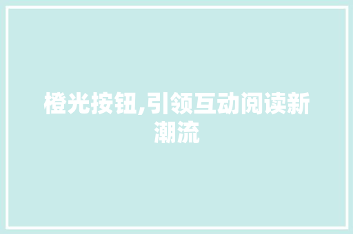 橙光按钮,引领互动阅读新潮流