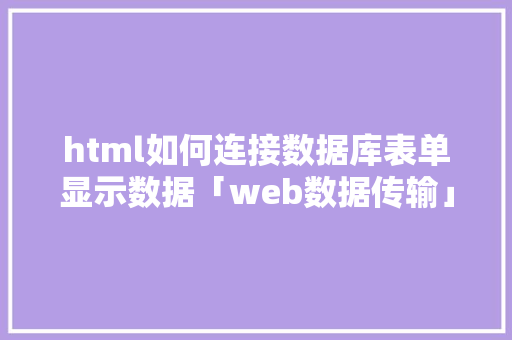 html如何连接数据库表单显示数据「web数据传输」 html如何连接数据库表单显示数据「web数据传输」 WordPress教程