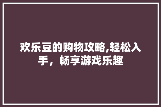 欢乐豆的购物攻略,轻松入手，畅享游戏乐趣 WordPress教程