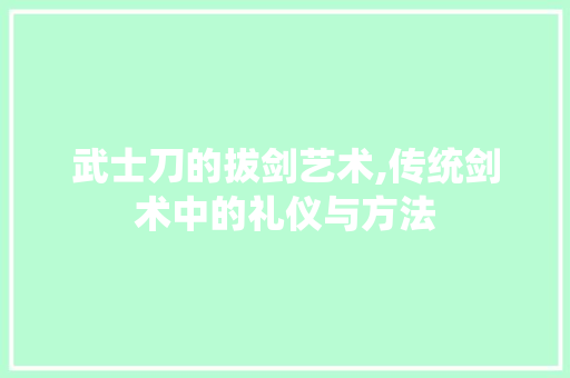 武士刀的拔剑艺术,传统剑术中的礼仪与方法 友链在线