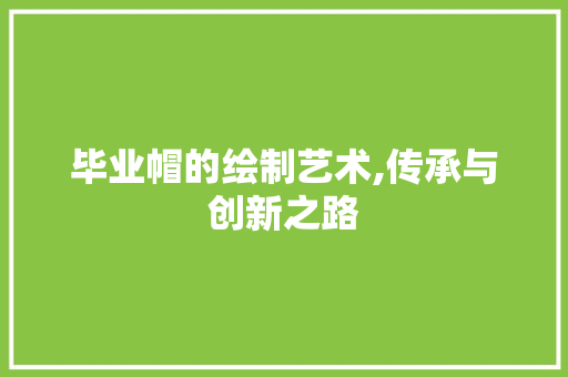 毕业帽的绘制艺术,传承与创新之路