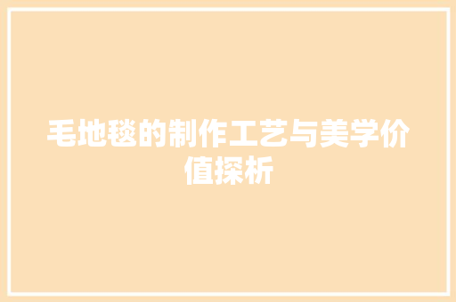 毛地毯的制作工艺与美学价值探析 Web前端