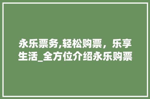 永乐票务,轻松购票，乐享生活_全方位介绍永乐购票攻略