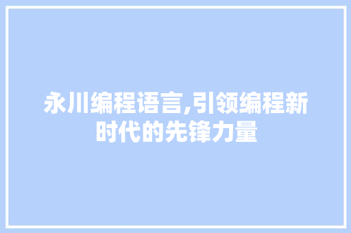 永川编程语言,引领编程新时代的先锋力量