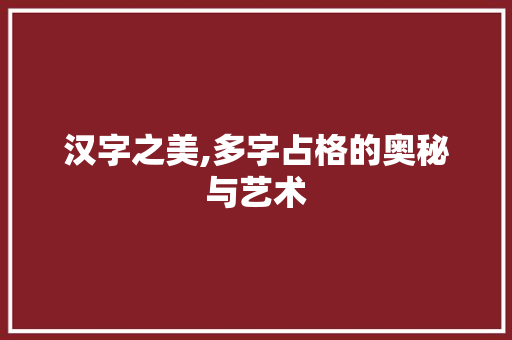 汉字之美,多字占格的奥秘与艺术
