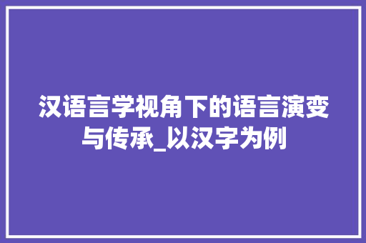 汉语言学视角下的语言演变与传承_以汉字为例