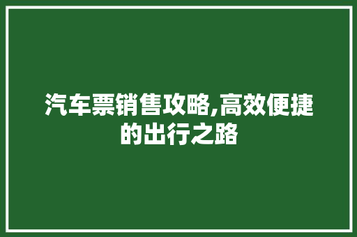 汽车票销售攻略,高效便捷的出行之路 友链在线