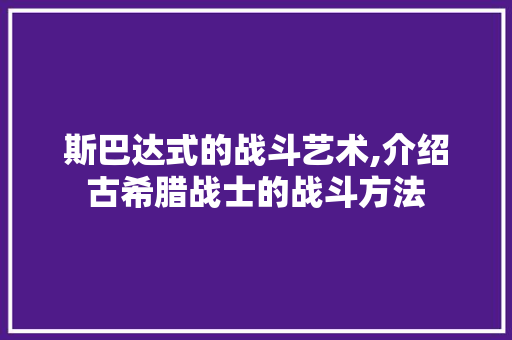 斯巴达式的战斗艺术,介绍古希腊战士的战斗方法