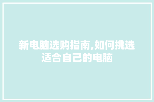 新电脑选购指南,如何挑选适合自己的电脑 Web前端
