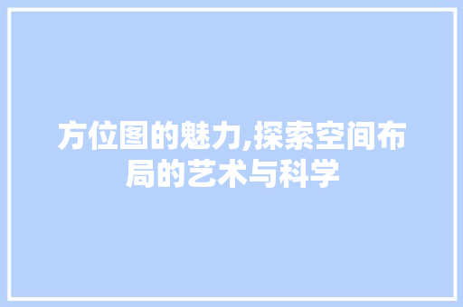 方位图的魅力,探索空间布局的艺术与科学