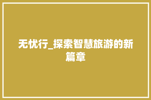 无忧行_探索智慧旅游的新篇章