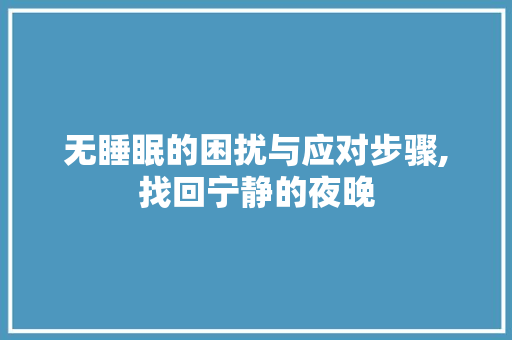 无睡眠的困扰与应对步骤,找回宁静的夜晚
