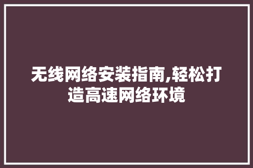 无线网络安装指南,轻松打造高速网络环境