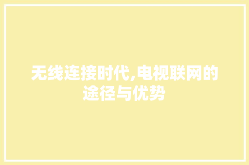 无线连接时代,电视联网的途径与优势
