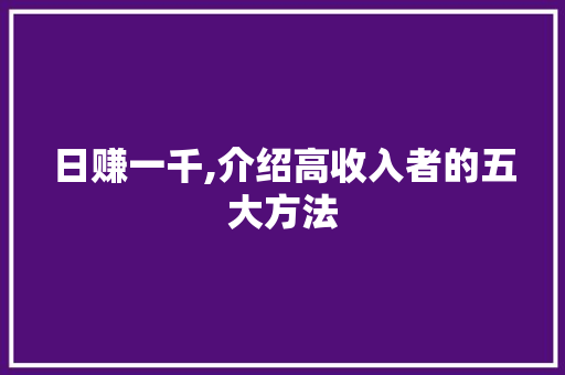 日赚一千,介绍高收入者的五大方法