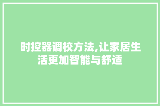 时控器调校方法,让家居生活更加智能与舒适