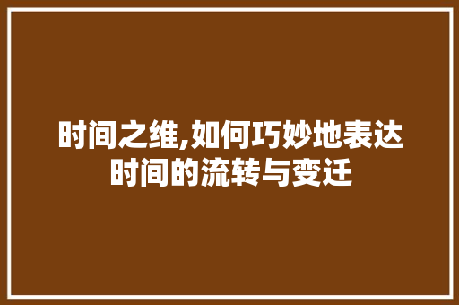 时间之维,如何巧妙地表达时间的流转与变迁