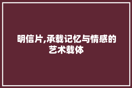 明信片,承载记忆与情感的艺术载体