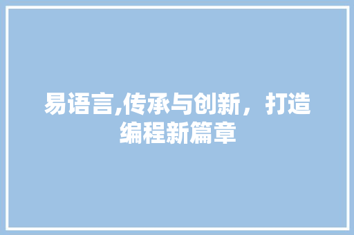 易语言,传承与创新，打造编程新篇章