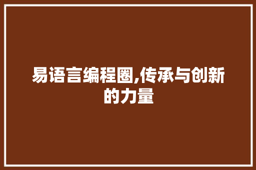 易语言编程圈,传承与创新的力量