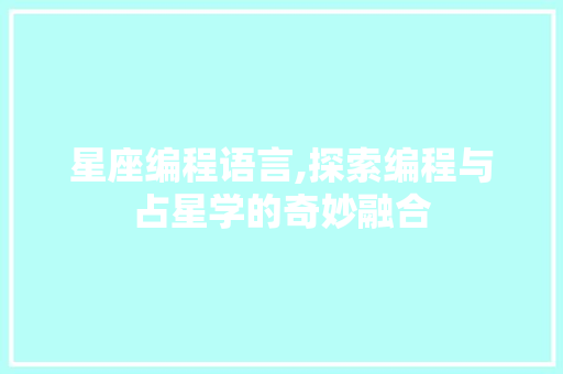 星座编程语言,探索编程与占星学的奇妙融合 友链在线