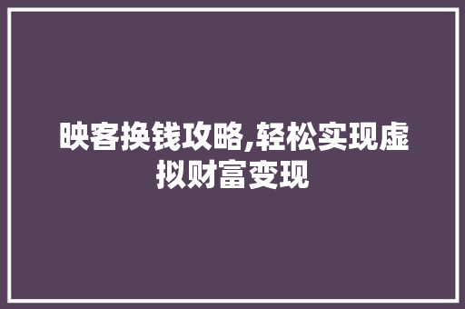映客换钱攻略,轻松实现虚拟财富变现